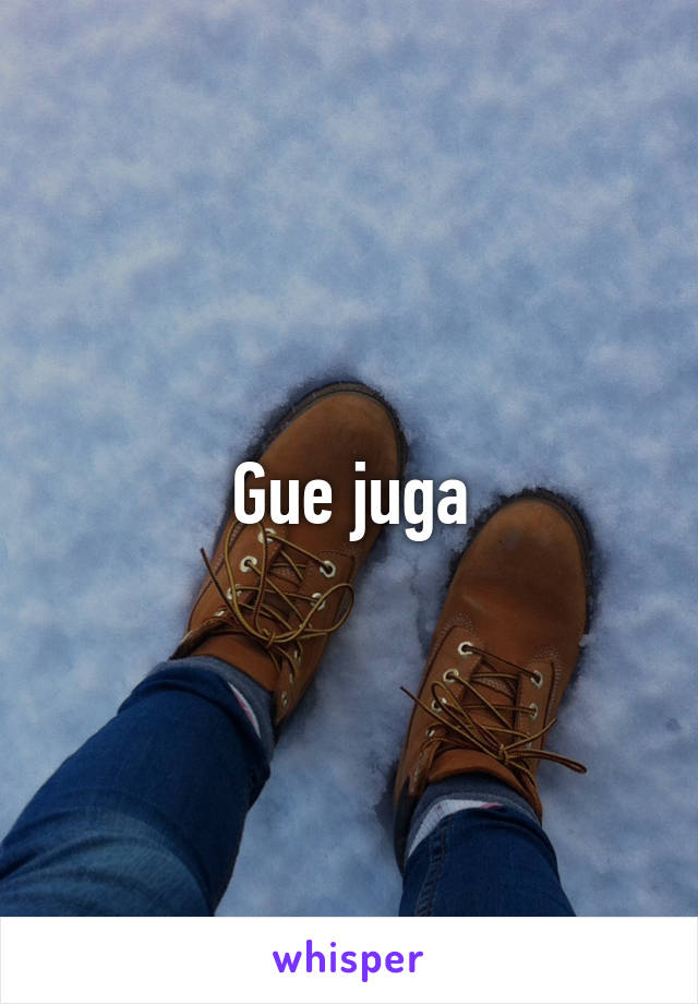 Gue juga