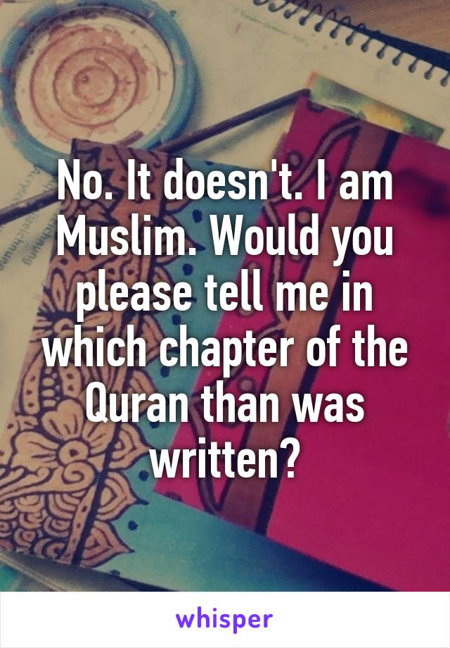 No. It doesn't. I am Muslim. Would you please tell me in which chapter of the Quran than was written?