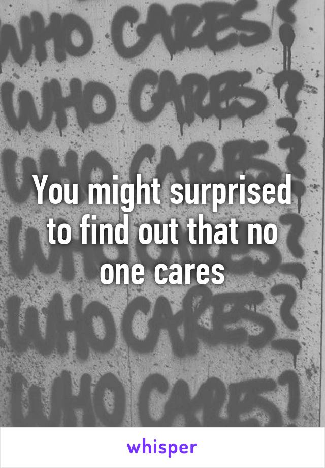 You might surprised to find out that no one cares