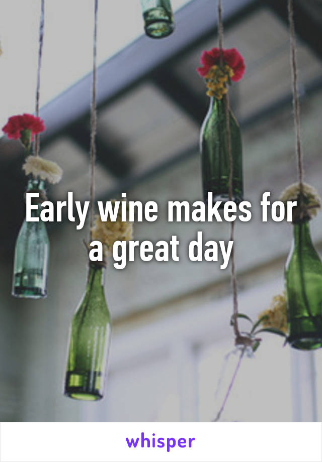 Early wine makes for a great day