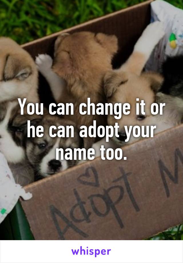 You can change it or he can adopt your name too.