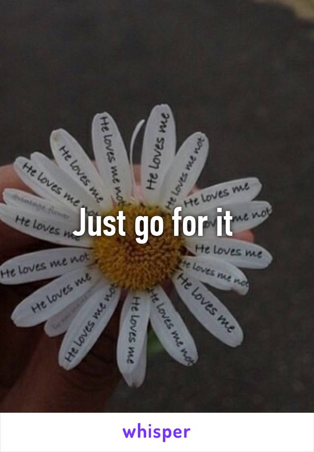 Just go for it 