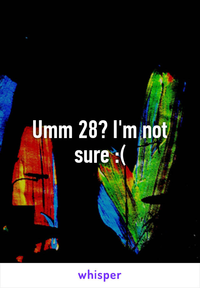 Umm 28? I'm not sure :(