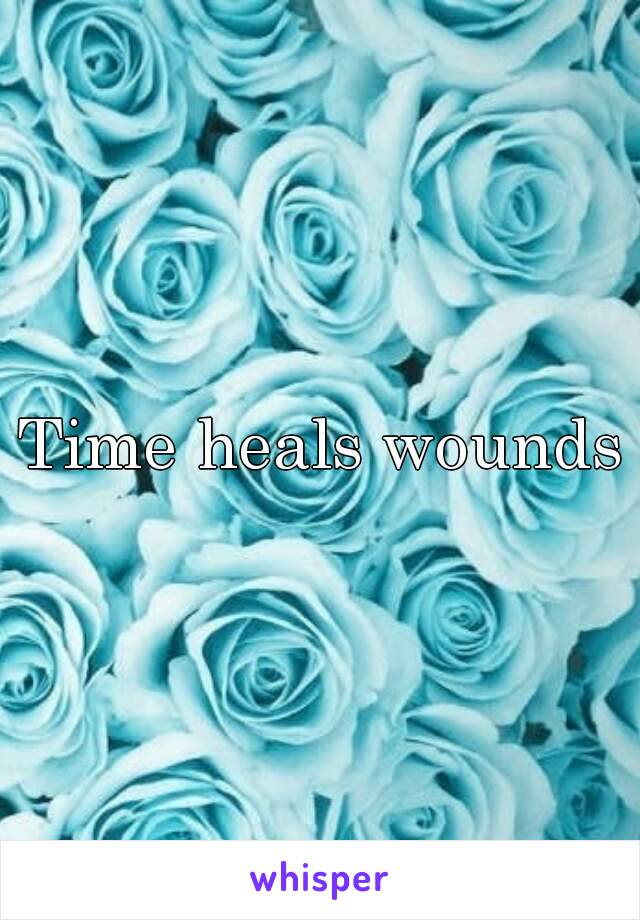 Time heals wounds