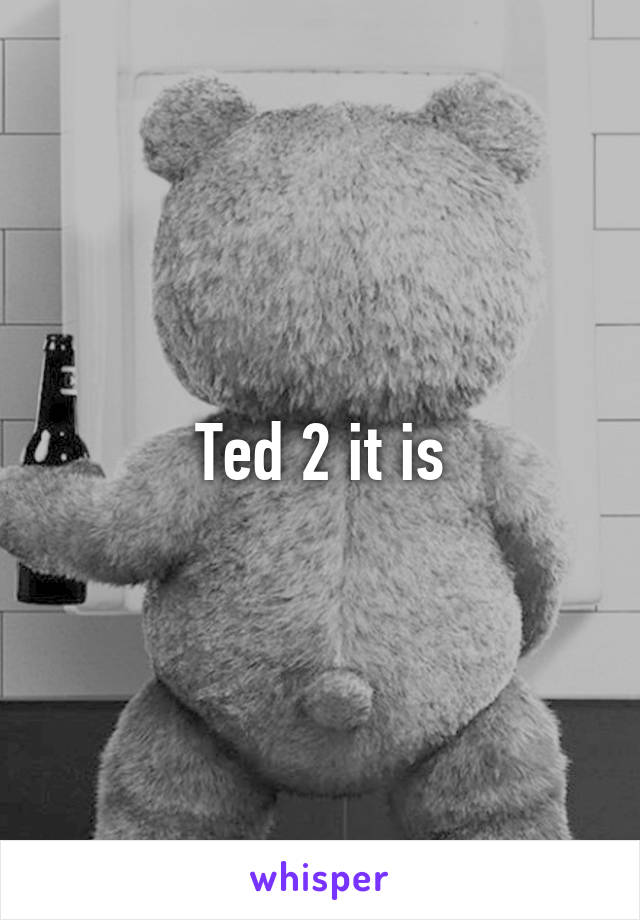 Ted 2 it is