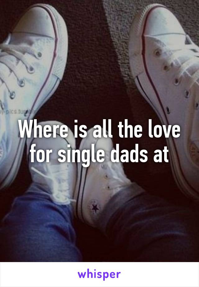 Where is all the love for single dads at