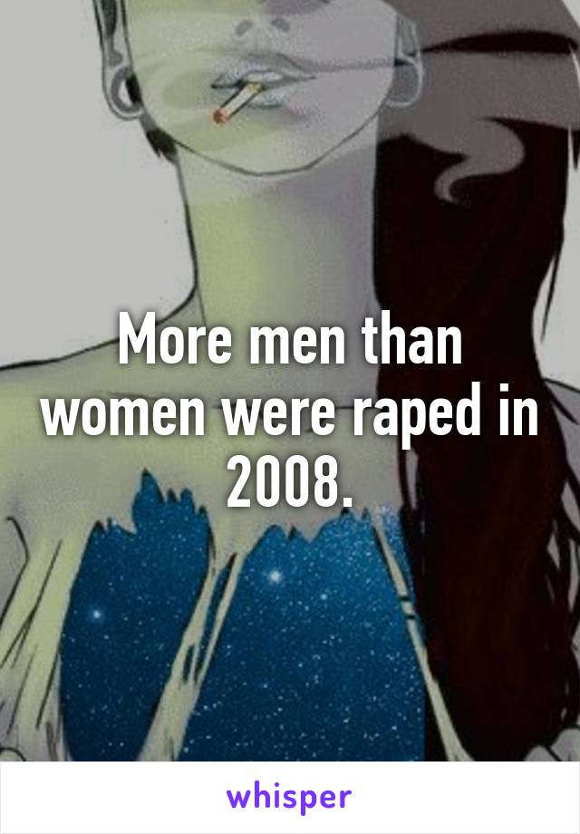 More men than women were raped in 2008.