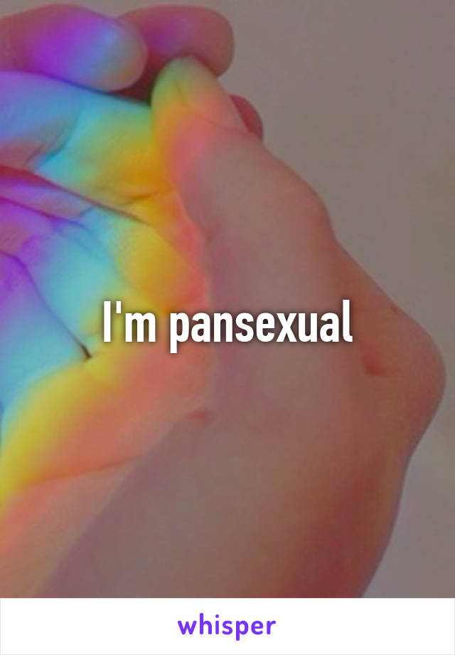 I'm pansexual