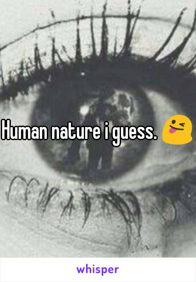 Human nature i guess. 😜