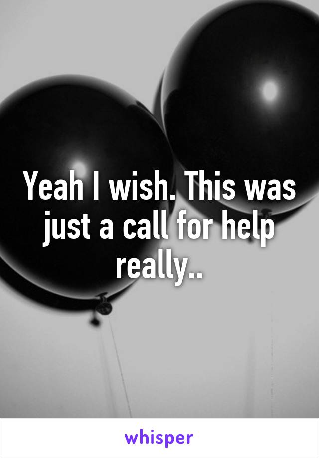 Yeah I wish. This was just a call for help really..