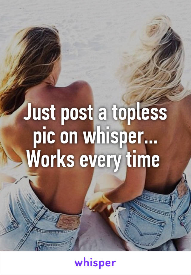 Just post a topless pic on whisper... Works every time 