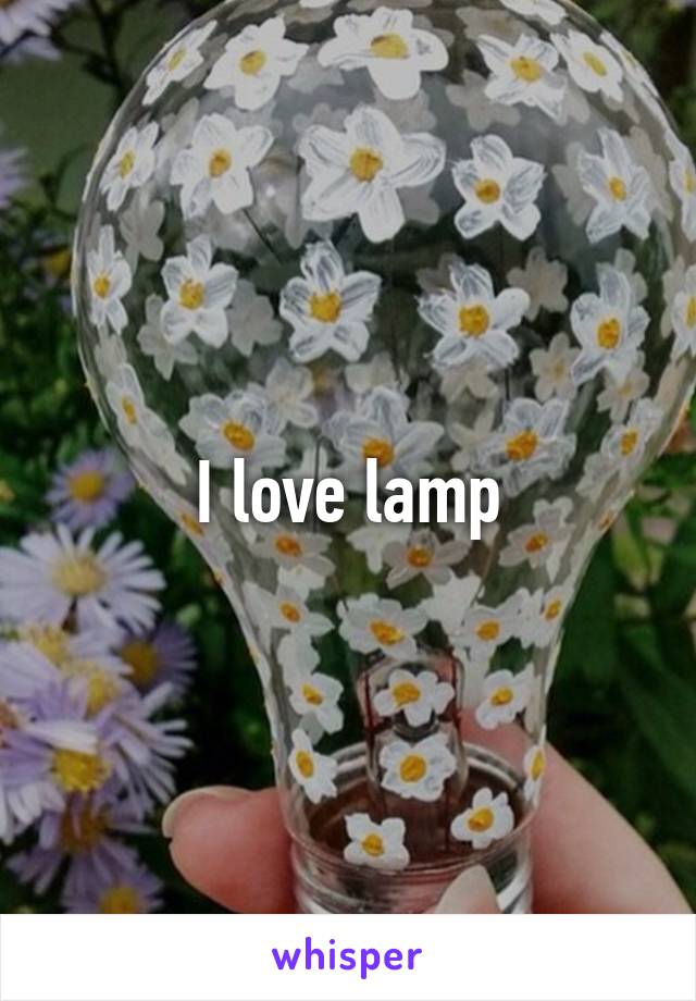 I love lamp