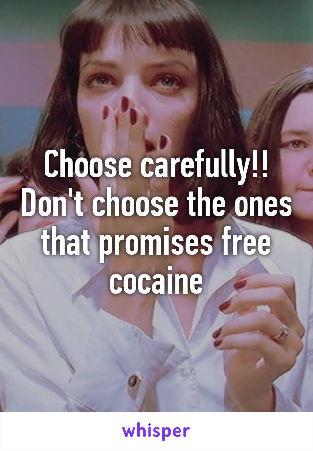 Choose carefully!! Don't choose the ones that promises free cocaine