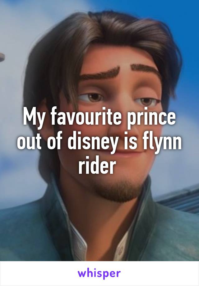 My favourite prince out of disney is flynn rider 