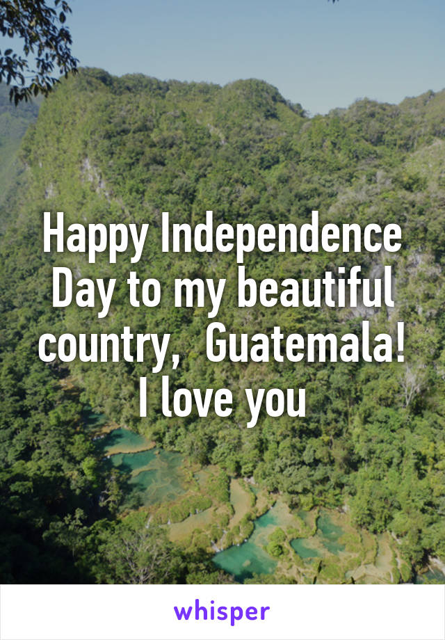 Happy Independence Day to my beautiful country,  Guatemala! I love you