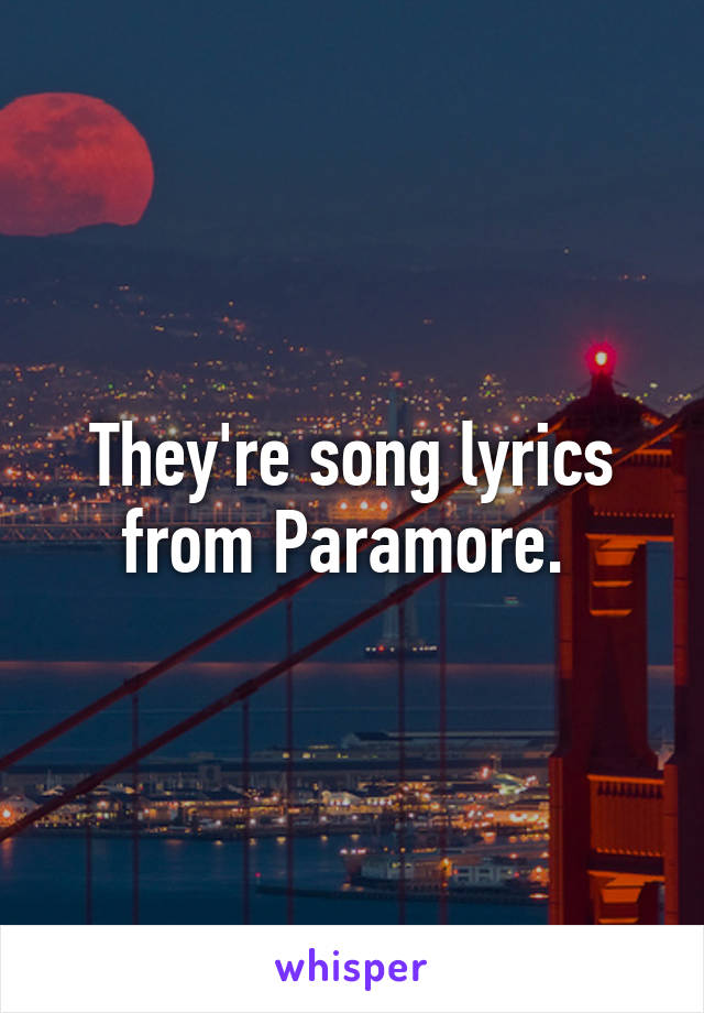 They're song lyrics from Paramore. 