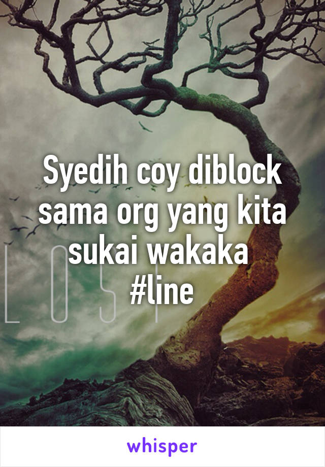 Syedih coy diblock sama org yang kita sukai wakaka 
#line