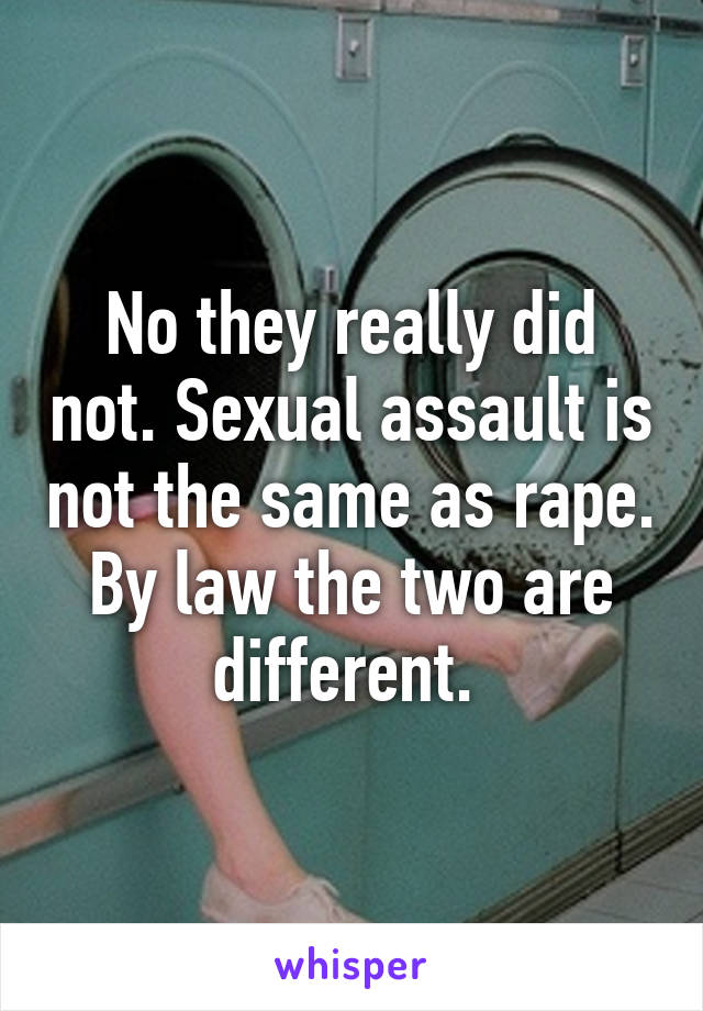 No they really did not. Sexual assault is not the same as rape. By law the two are different. 