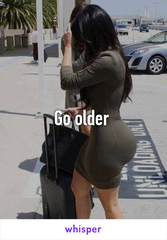 Go older 