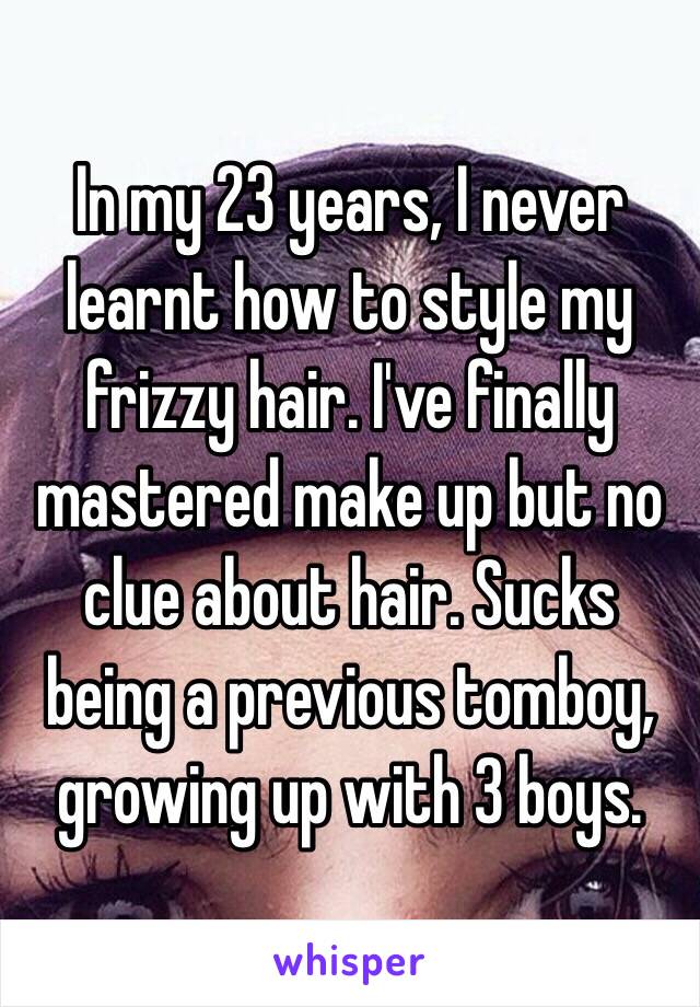 In my 23 years, I never learnt how to style my frizzy hair. I've finally mastered make up but no clue about hair. Sucks being a previous tomboy, growing up with 3 boys.