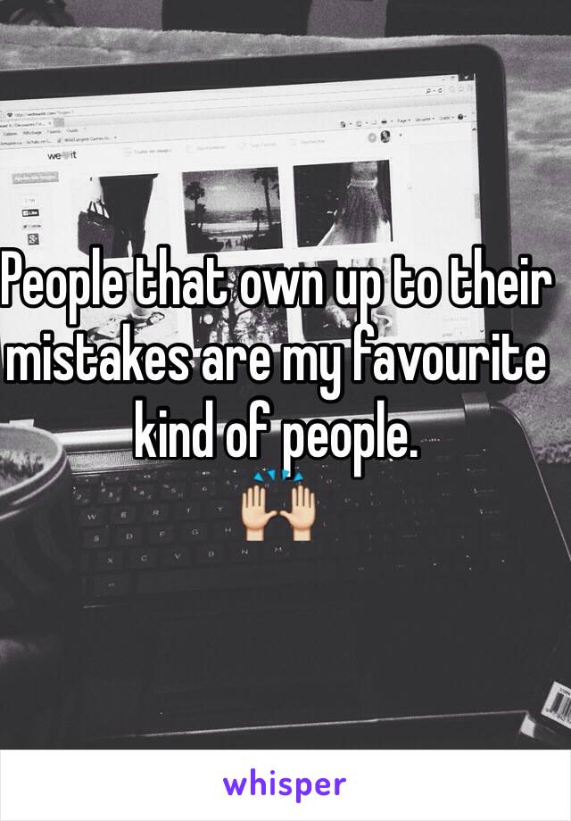 People that own up to their mistakes are my favourite kind of people.
🙌