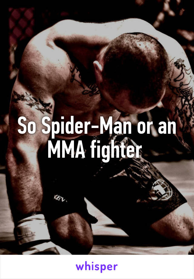 So Spider-Man or an MMA fighter 