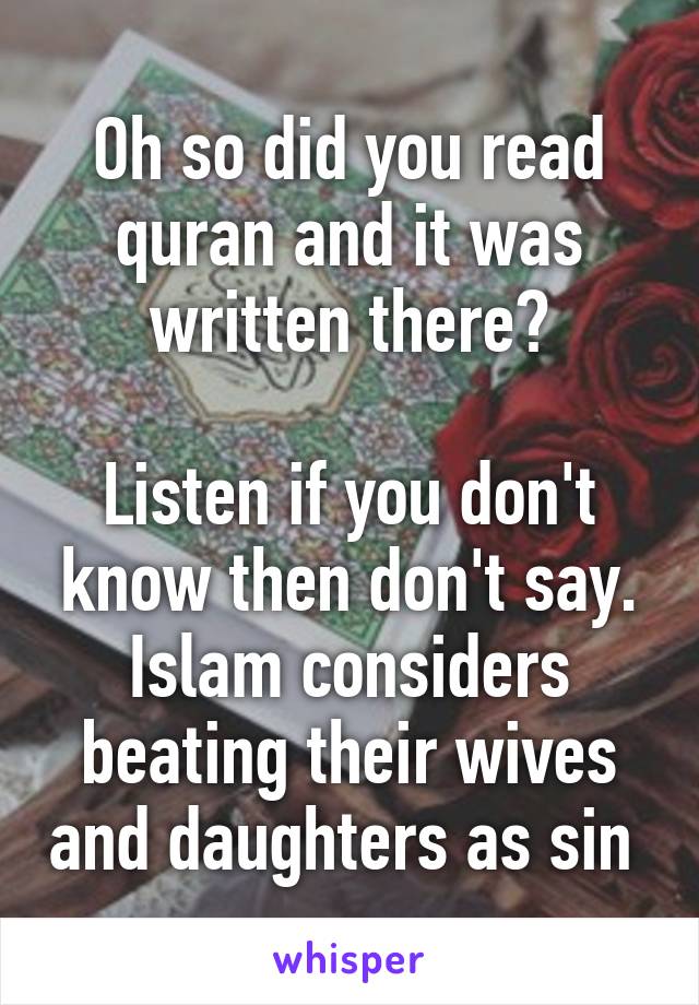 Oh so did you read quran and it was written there?

Listen if you don't know then don't say. Islam considers beating their wives and daughters as sin 