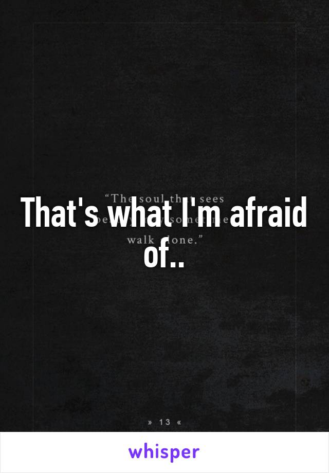 That's what I'm afraid of..