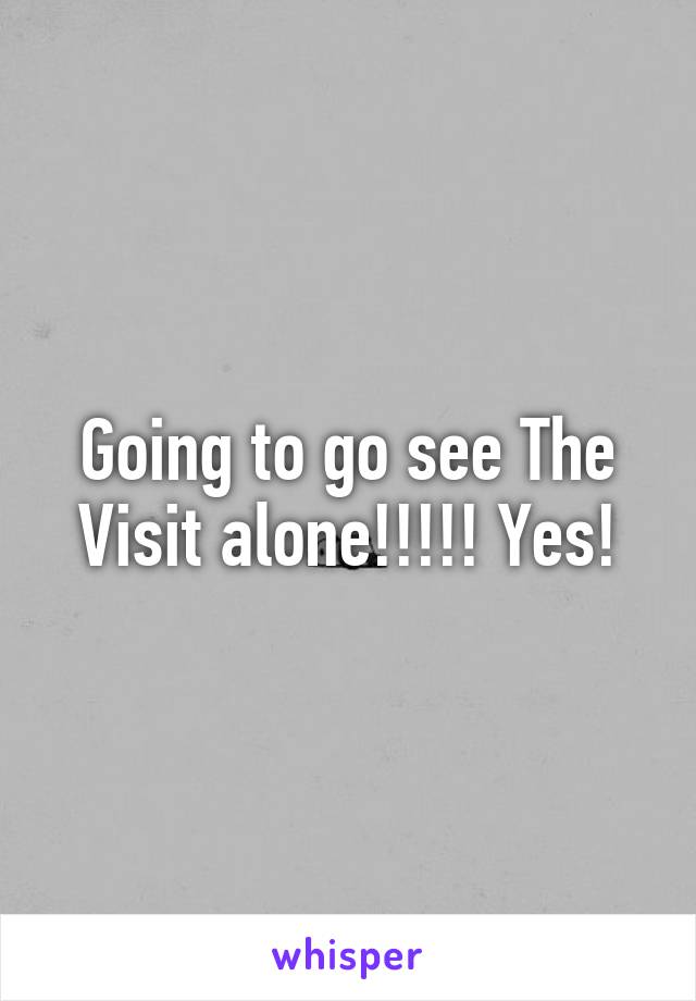 Going to go see The Visit alone!!!!! Yes!