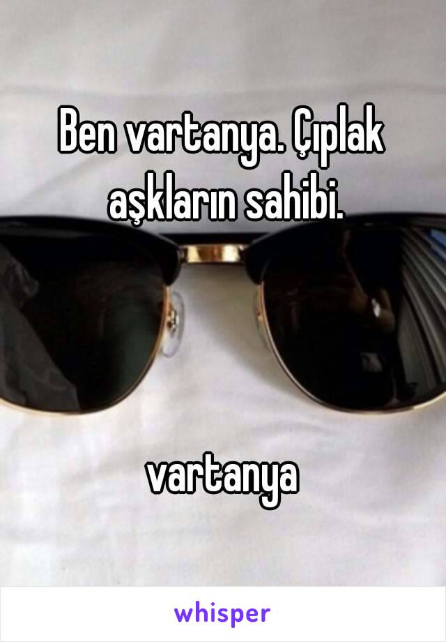 Ben vartanya. Çıplak aşkların sahibi.



vartanya