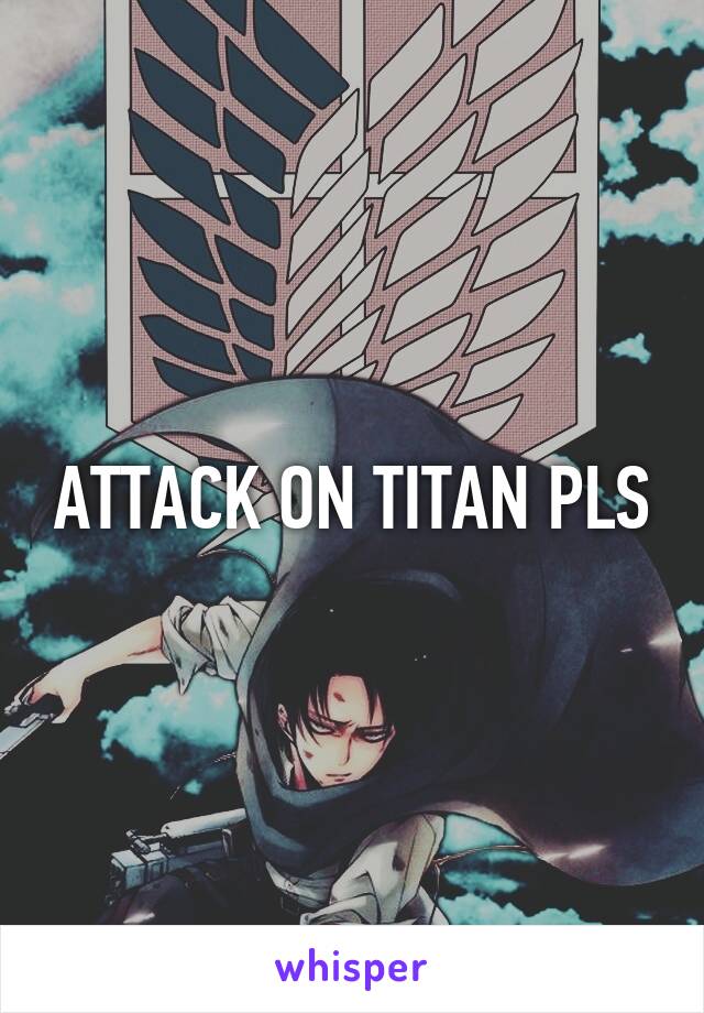 ATTACK ON TITAN PLS