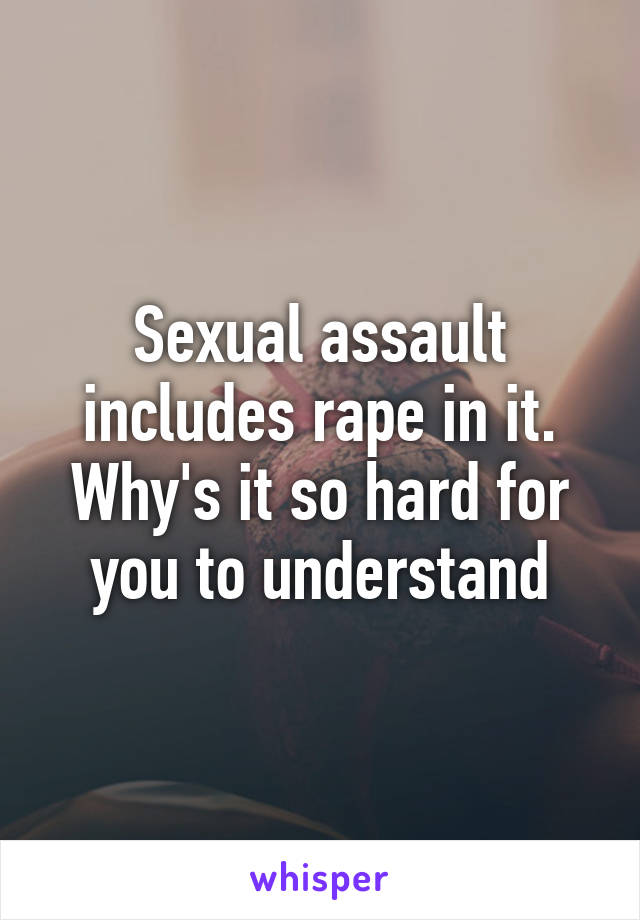 Sexual assault includes rape in it. Why's it so hard for you to understand