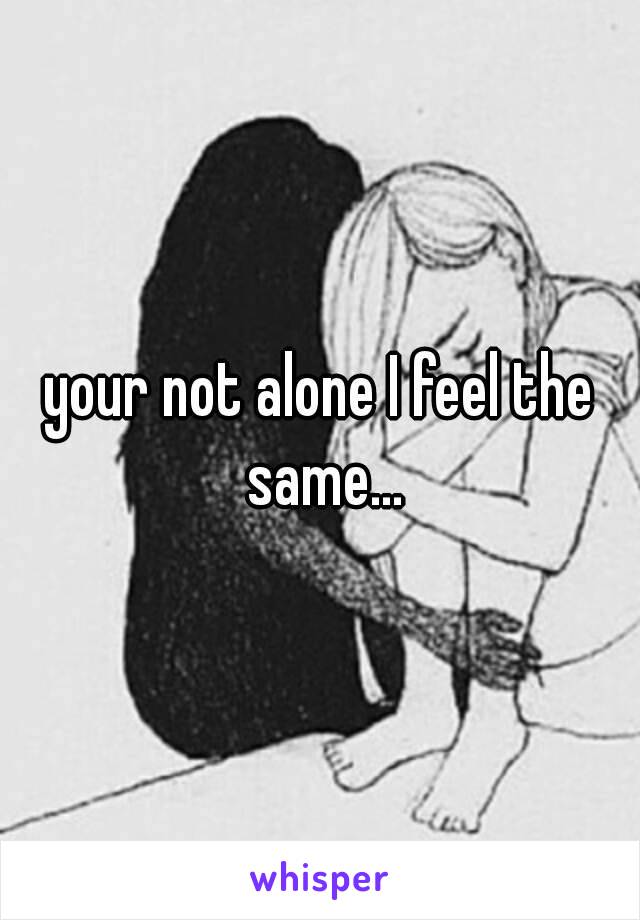 your not alone I feel the same...