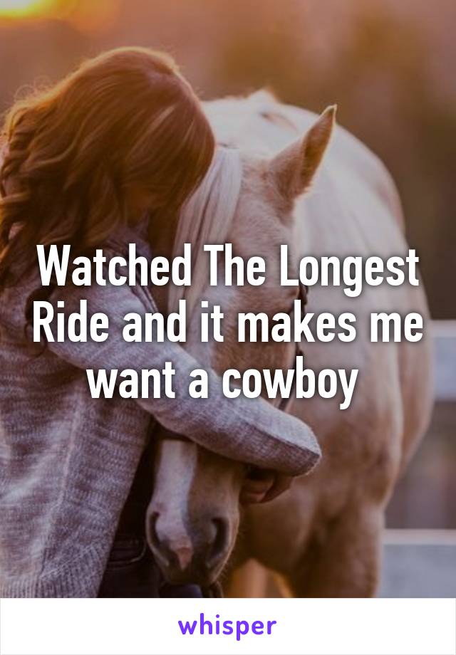 Watched The Longest Ride and it makes me want a cowboy 