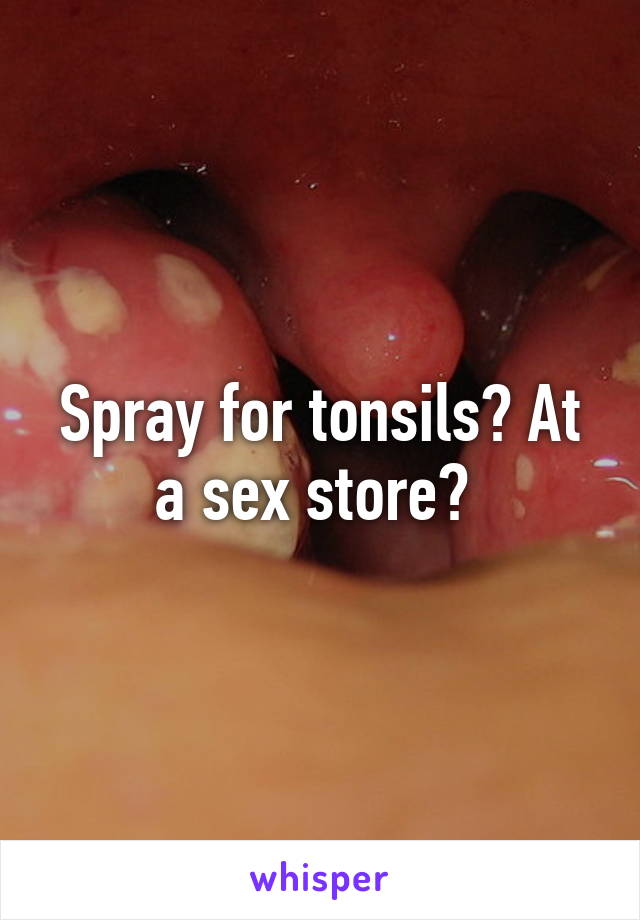 Spray for tonsils? At a sex store? 