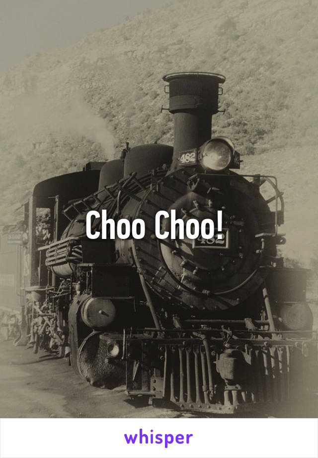 Choo Choo! 