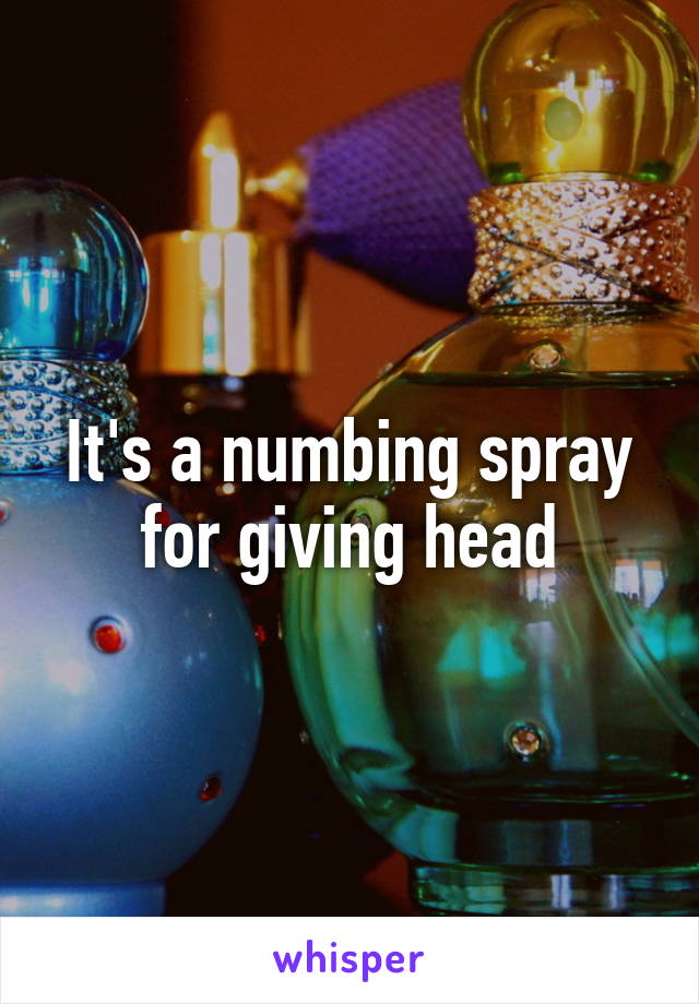 It's a numbing spray for giving head