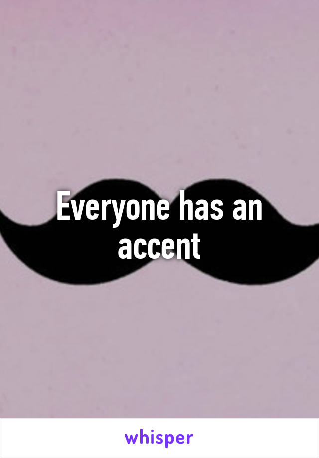 Everyone has an accent