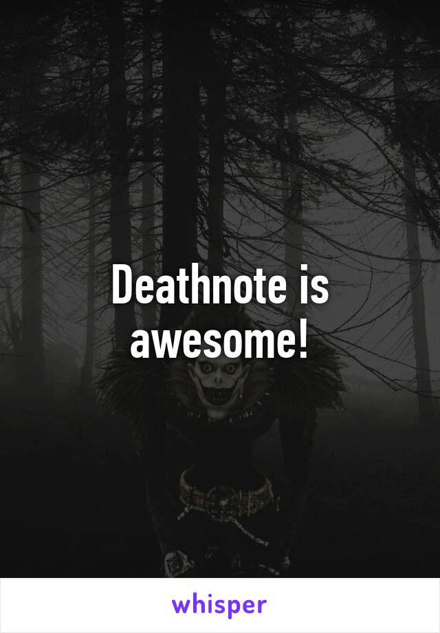 Deathnote is awesome!