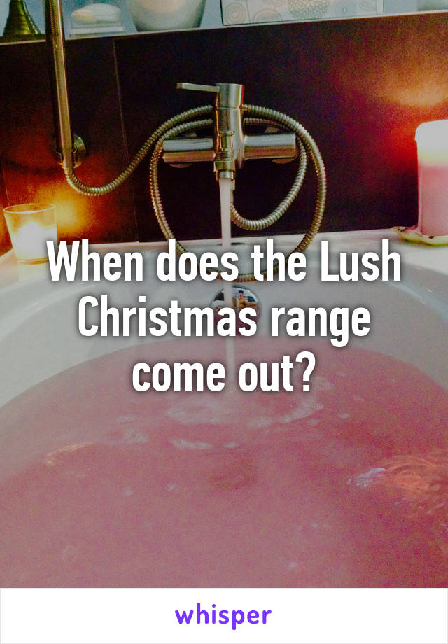 When does the Lush Christmas range come out?