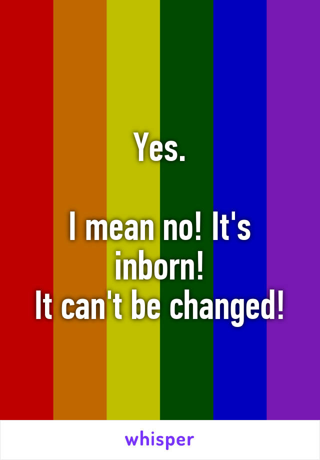 Yes.

I mean no! It's inborn!
It can't be changed!