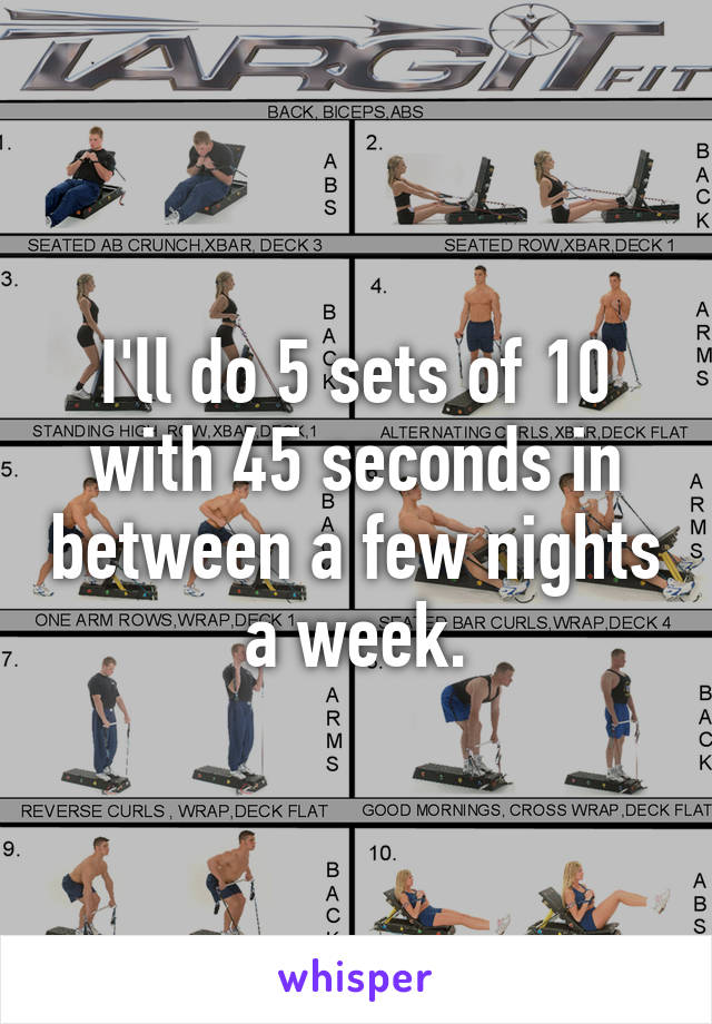 I'll do 5 sets of 10 with 45 seconds in between a few nights  a week. 