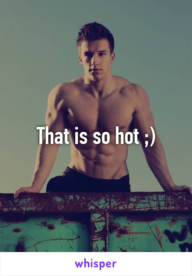 That is so hot ;)