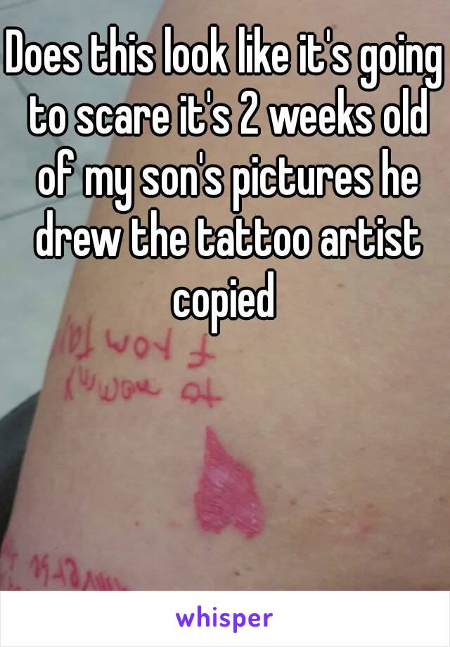 Does this look like it's going to scare it's 2 weeks old of my son's pictures he drew the tattoo artist copied 