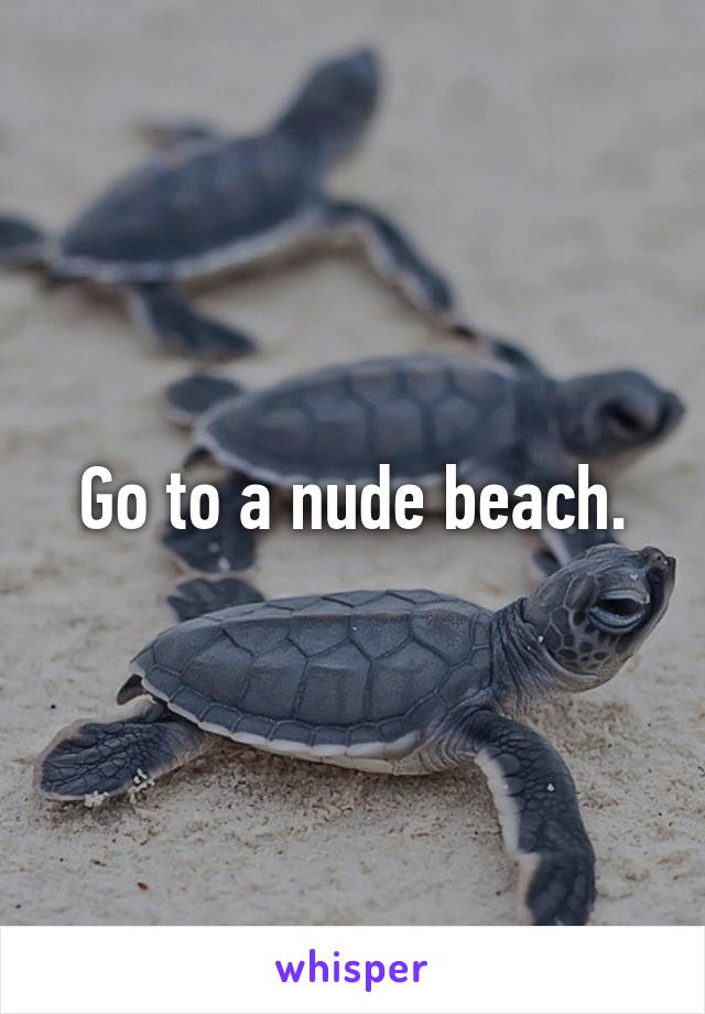 Go to a nude beach.