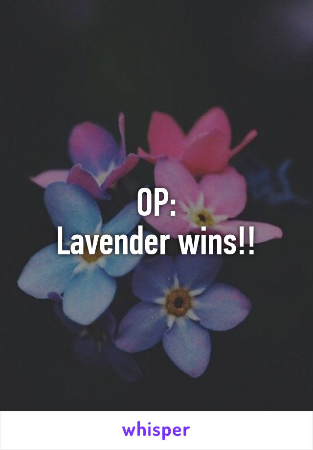 OP:
Lavender wins!!