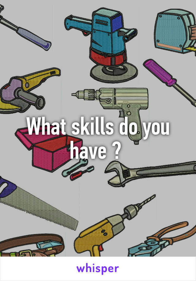 What skills do you have ? 