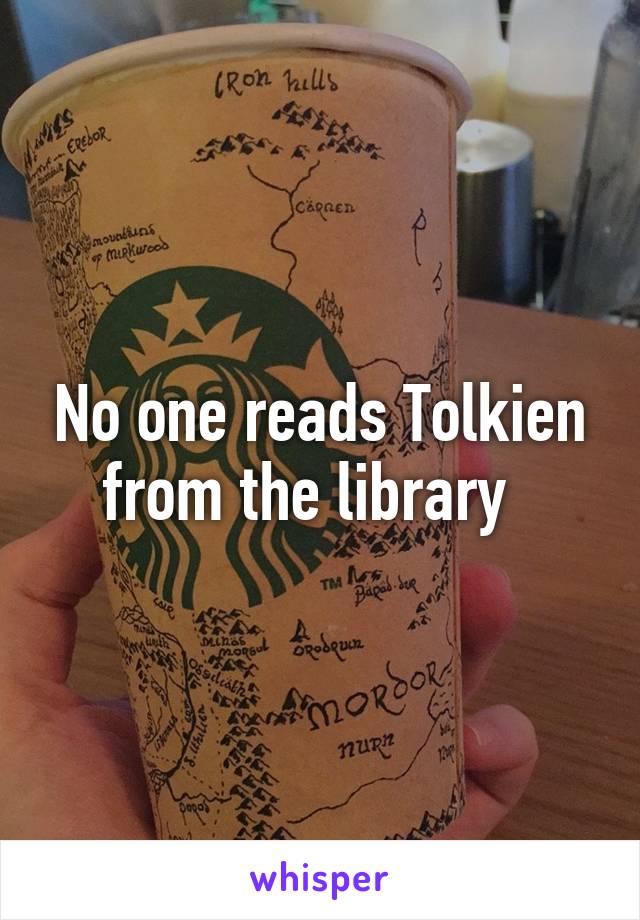 No one reads Tolkien from the library  