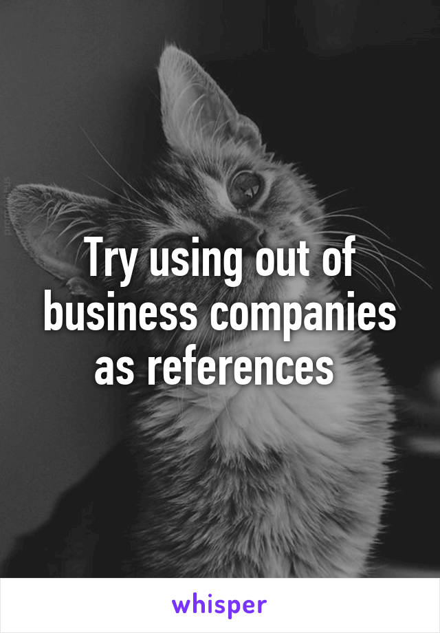 Try using out of business companies as references 