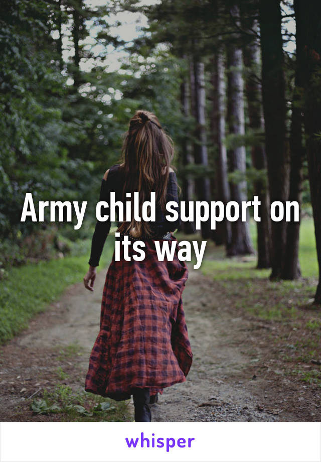 Army child support on its way